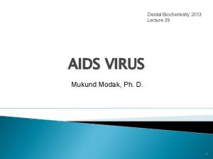 Dental Biochemistry 2013 Lecture 39 AIDS VIRUS Mukund