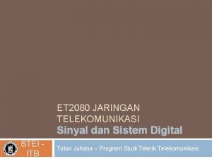 ET 2080 JARINGAN TELEKOMUNIKASI Sinyal dan Sistem Digital