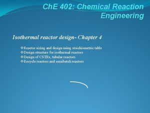 Ch E 402 Chemical Reaction Engineering Isothermal reactor