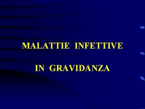 MALATTIE INFETTIVE IN GRAVIDANZA Malattie infettive in gravidanza