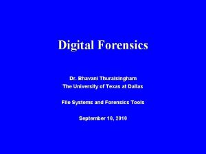 Digital Forensics Dr Bhavani Thuraisingham The University of