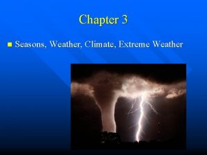 Chapter 3 n Seasons Weather Climate Extreme Weather