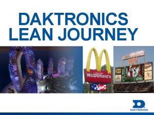 DAKTRONICS LEAN JOURNEY DAKTRONICS VISION To be the