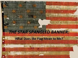 THE STAR SPANGLED BANNER What Does the Flag