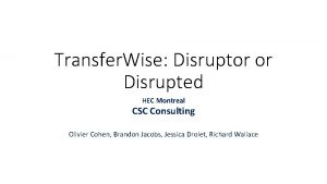 Transfer Wise Disruptor or Disrupted HEC Montreal CSC