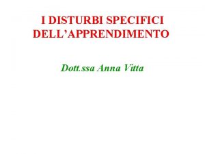 I DISTURBI SPECIFICI DELLAPPRENDIMENTO Dott ssa Anna Vitta