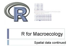 R for Macroecology Spatial data continued Projections Cylindrical