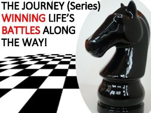 THE JOURNEY Series WINNING LIFES BATTLES ALONG THE