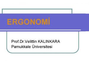 ERGONOM Prof Dr Velittin KALINKARA Pamukkale niversitesi ERGONOM