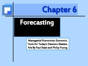 Chapter 6 Forecasting Managerial Economics Economic Tools for