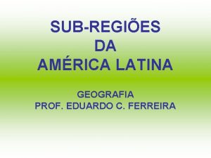 SUBREGIES DA AMRICA LATINA GEOGRAFIA PROF EDUARDO C