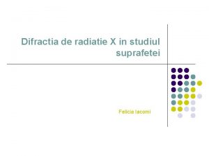 Difractia de radiatie X in studiul suprafetei Felicia