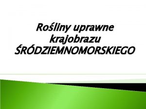 Roliny uprawne krajobrazu RDZIEMNOMORSKIEGO Oliwka jest mao wymagajca