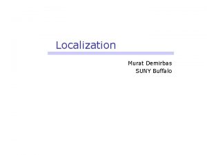 Localization Murat Demirbas SUNY Buffalo Localization Localization of