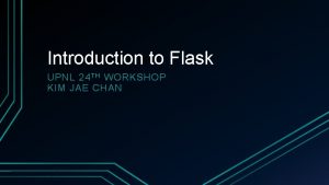 Introduction to Flask UPNL 24 T H WORKSHOP