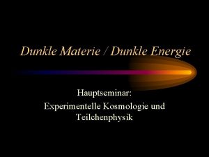 Dunkle Materie Dunkle Energie Hauptseminar Experimentelle Kosmologie und