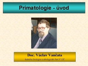 Primatologie vod Doc Vclav Vanata katedra biologie a