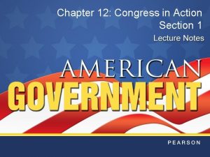 Chapter 12 Congress in Action Section 1 Objectives