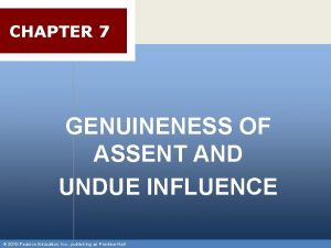 CHAPTER 7 GENUINENESS OF ASSENT AND UNDUE INFLUENCE