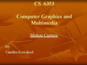 CS 6353 Computer Graphics and Multimedia Motion Capture