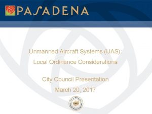 Unmanned Aircraft Systems UAS Local Ordinance Considerations City Unmanned Aircraft Systems UAS Local Ordinance Considerations City