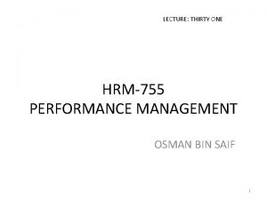 LECTURE THIRTY ONE HRM755 PERFORMANCE MANAGEMENT OSMAN BIN