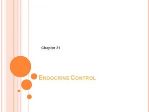 Chapter 31 ENDOCRINE CONTROL DIFFERENCE BETWEEN ENDOCRINE AND