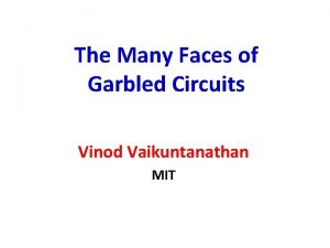 The Many Faces of Garbled Circuits Vinod Vaikuntanathan