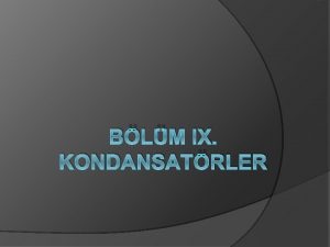 BLM IX KONDANSATRLER Kondansatr elektronlarn kutuplanarak elektriksel yk