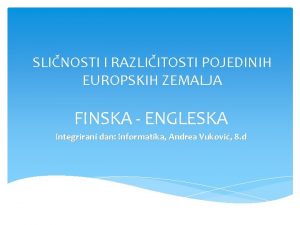 SLINOSTI I RAZLIITOSTI POJEDINIH EUROPSKIH ZEMALJA FINSKA ENGLESKA