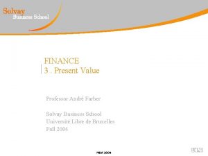 FINANCE 3 Present Value Professor Andr Farber Solvay