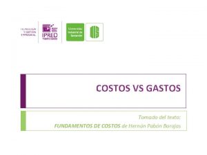 COSTOS VS GASTOS Tomado del texto FUNDAMENTOS DE