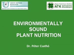 ENVIRONMENTALLY SOUND PLANT NUTRITION Dr Pter Csath ENVIRONMENTALLY