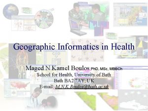 Geographic Informatics in Health Maged N Kamel Boulos