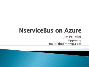 Nservice Bus on Azure Jim Pelletier pjimmy mailthejimmyp