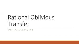 Rational Oblivious Transfer KARTIK NAYAK XIONG FAN What