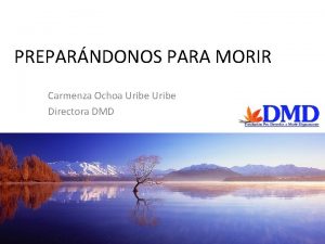 PREPARNDONOS PARA MORIR Carmenza Ochoa Uribe Directora DMD