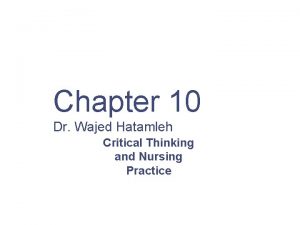 Chapter 10 Dr Wajed Hatamleh Critical Thinking and Chapter 10 Dr Wajed Hatamleh Critical Thinking and