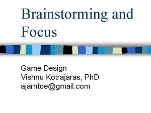 Brainstorming and Focus Game Design Vishnu Kotrajaras Ph