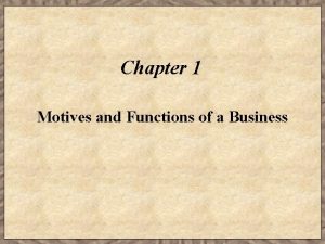 Chapter 1 Motives and Functions of a Business
