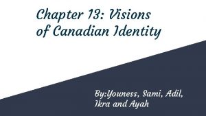 Chapter 13 Visions of Canadian Identity By Youness