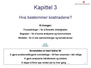 Kapittel 3 Hva bestemmer kostnadene Vi trenger Forutsetninger