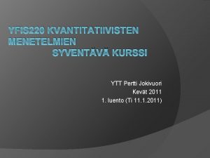 YFIS 220 KVANTITATIIVISTEN MENETELMIEN SYVENTV KURSSI YTT Pertti