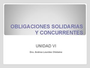 OBLIGACIONES SOLIDARIAS Y CONCURRENTES UNIDAD VI Dra Andrea