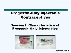 ProgestinOnly Injectable Contraceptives Session I Characteristics of ProgestinOnly