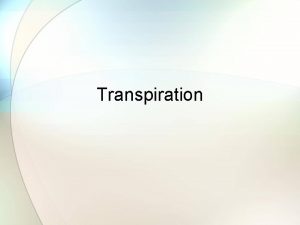 Transpiration 1 Definition Transpiration is the evaporation of