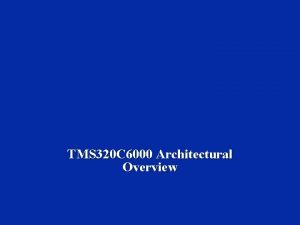 TMS 320 C 6000 Architectural Overview Learning Objectives