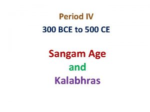 Period IV 300 BCE to 500 CE Sangam