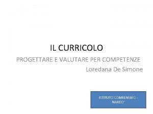 IL CURRICOLO PROGETTARE E VALUTARE PER COMPETENZE Loredana