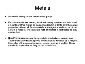 Metals All metals belong to one of these